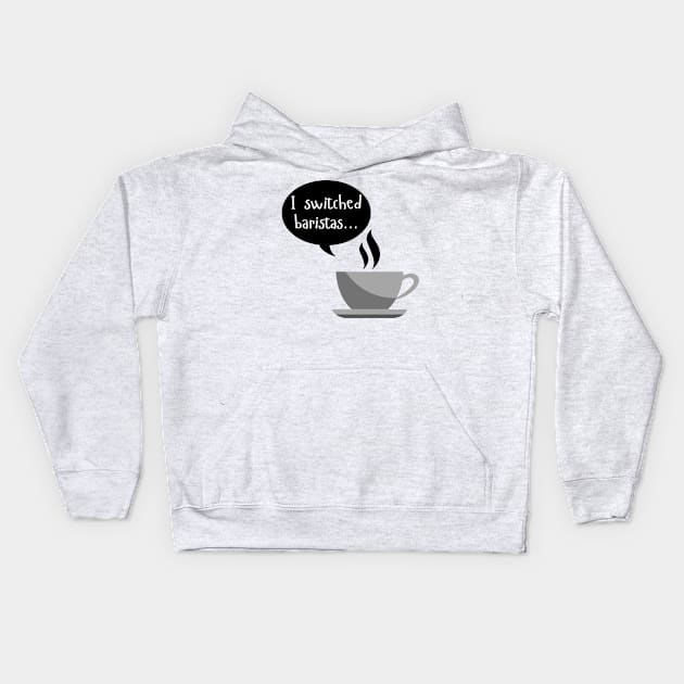 I Switched Baristas - Coffee Cup and Chat Bubble - Black and White Kids Hoodie by SayWhatYouFeel